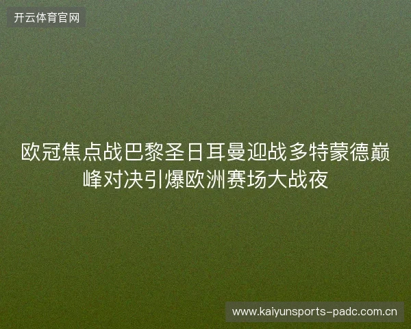 欧冠焦点战巴黎圣日耳曼迎战多特蒙德巅峰对决引爆欧洲赛场大战夜