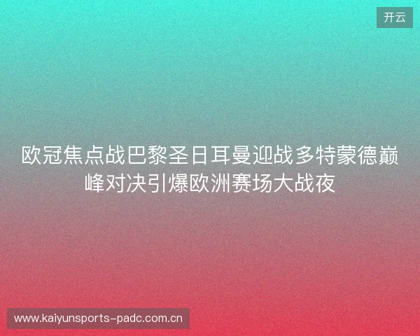 欧冠焦点战巴黎圣日耳曼迎战多特蒙德巅峰对决引爆欧洲赛场大战夜 欧冠焦点战巴黎圣日耳曼迎战多特蒙德巅峰对决引爆欧洲赛场大战夜